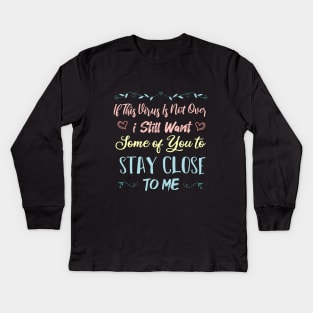 If This Virus Is Not Over I Still Want Some Of You To Stay close to Me Kids Long Sleeve T-Shirt